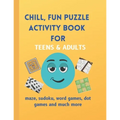 Chill, Fun Puzzle Activity Book for Teens & Adults: Maze, Sudoku, Word Games, Dot Games and Much More