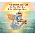 The Book Witch, the Wee White Dog, and the Little Free Library (Pb)