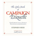 Little Book of Campaign Etiquette: For Everyone with a Stake in Politicians and Journalists