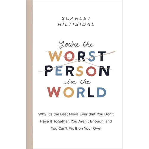 You're the Worst Person in the World: Why It's the Best News Ever That You Don't Have It Together, You Aren't Enough, and You Can't Fix It on Your Own