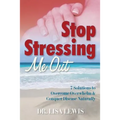 Stop Stressing Me Out: 7 Solutions to Overcome Overwhelm & Conquer Disease Naturally
