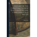 History Of The Christian Church Vol II Ante-Nicene Christianity A D 100-325