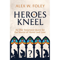 Heroes Kneel: An Old Testament Quest for the Source of Honor and Love