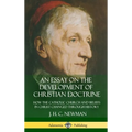 An Essay on the Development of Christian Doctrine: How the Catholic Church and Beliefs in Christ Changed Through History (Hardcover)