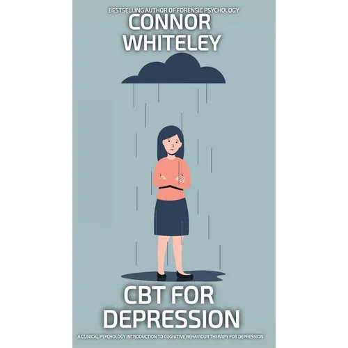 CBT For Depression: A Clinical Psychology Introduction To Cognitive Behavioural Therapy For Depression