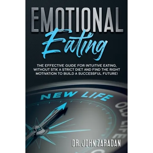 Emotional Eating: The effective guide for intuitive eating, without stick a strict diet and find the right motivation to build a successful future!