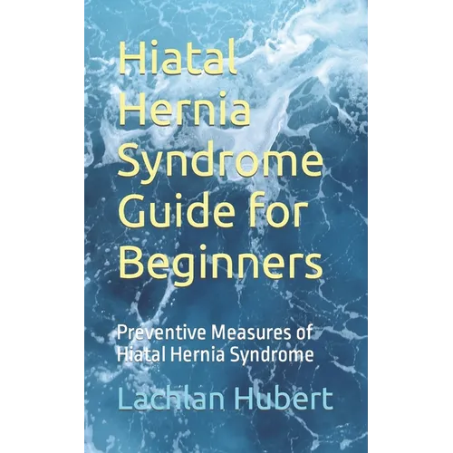 Hiatal Hernia Syndrome Guide for Beginners: Preventive Measures of Hiatal Hernia Syndrome