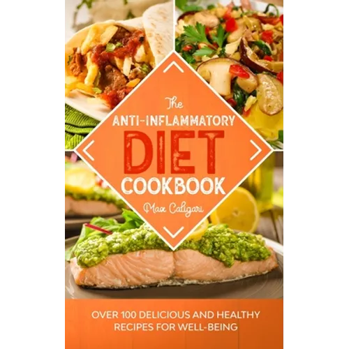 The Anti-Inflammatory Diet Cookbook: Over 100 Delicious and Healthy Recipes for Well-Being