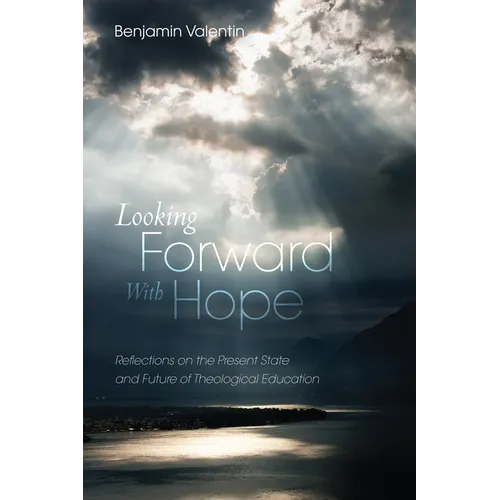 Looking Forward with Hope: Reflections on the Present State and Future of Theological Education