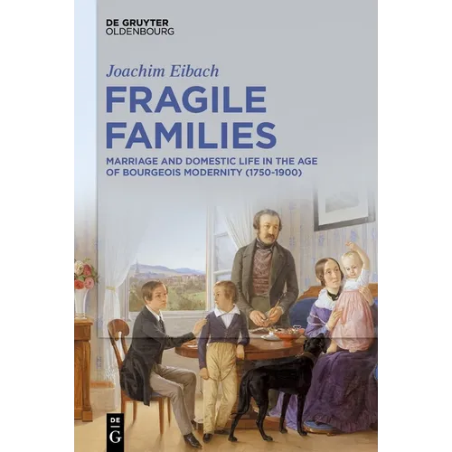 Fragile Families: Marriage and Domestic Life in the Age of Bourgeois Modernity (1750-1900)
