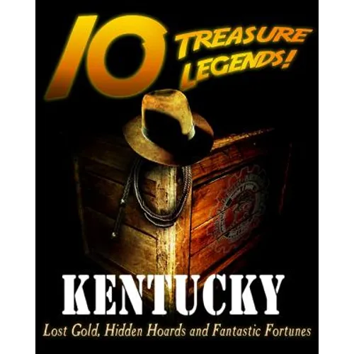 10 Treasure Legends! Kentucky: Lost Gold, Hidden Hoards and Fantastic Fortunes