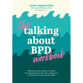 The Talking about Bpd Workbook: Reflections and Creative Prompts for Exploring Your Life with a Diagnosis of Borderline Personality Disorder