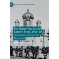 The Italian War on the Eastern Front, 1941-1943: Operations, Myths and Memories
