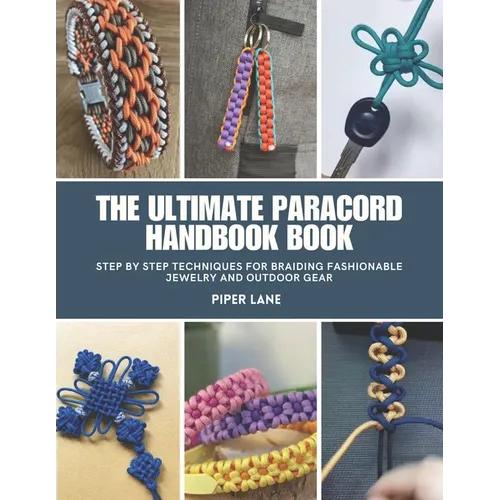 The Ultimate Paracord Handbook Book: Step by Step Techniques for Braiding Fashionable Jewelry and Outdoor Gear