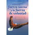 Entrenar la fuerza interior y la fuerza de voluntad: Cómo encontrar una vida autodeterminada y feliz sin bloqueos internos con un entrenamiento mental