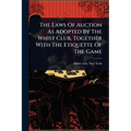 The Laws Of Auction As Adopted By The Whist Club, Together With The Etiquette Of The Game