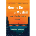 How to Be a Muslim: An American Story