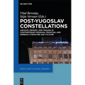 Post-Yugoslav Constellations: Archive, Memory, and Trauma in Contemporary Bosnian, Croatian, and Serbian Literature and Culture