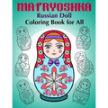 Matryoshka Russian Doll - Coloring Book for All: Russian Nesting Dolls, Stacking Dolls, Babushka Dolls - Coloring Book for Adults and Children