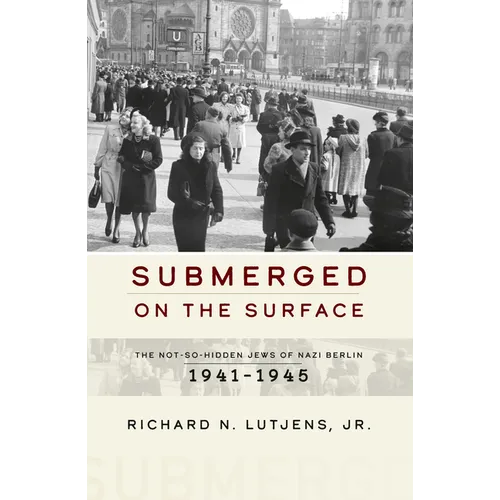 Submerged on the Surface: The Not-So-Hidden Jews of Nazi Berlin, 1941-1945