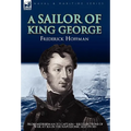 A Sailor of King George: From Midshipman to Captain-Recollections of War at Sea in the Napoleonic Age 1793-1815