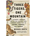 Three Tigers, One Mountain: A Journey Through the Bitter History and Current Conflicts of China, Korea, and Japan