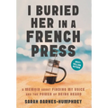 I Buried Her in a French Press: A Memoir About Finding My Voice and the Power of Being Heard