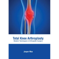 Total Knee Arthroplasty: Modern Techniques in Orthopedic Surgery