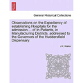 Observations on the Expediency of Establishing Hospitals for the Admission ... of In-Patients, in Manufacturing Districts, Addressed to the Governors