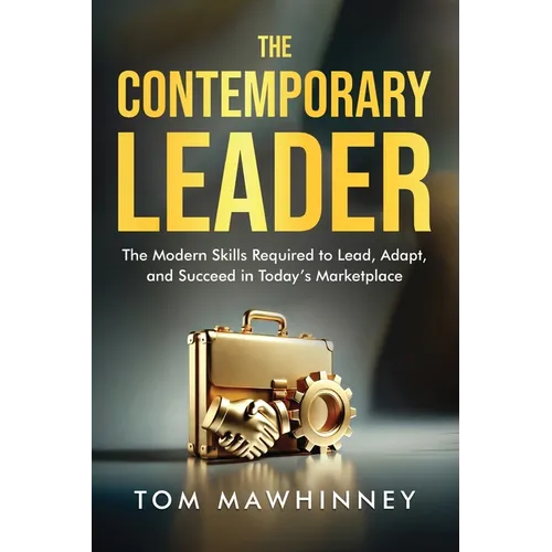 The Contemporary Leader: The Modern Skills Required to Lead, Adapt, and Succeed in Today's Marketplace