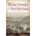Wisconsin at Antietam: The Badger State's Sacrifice on America's Bloodiest Day