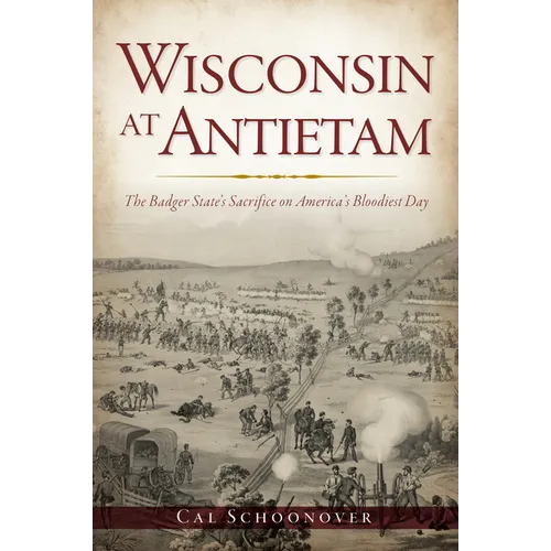Wisconsin at Antietam: The Badger State's Sacrifice on America's Bloodiest Day