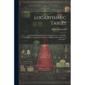 Logarithmic Tables: Containing Logarithms to Numbers From 1 to 120,000, Numbers to Logarithms From 0 to 1.00000, to Seven Places of Decimals ..