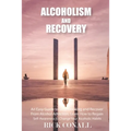 Alcoholism and Recovery: An Easy Guide to Stop Drinking and Recover from Alcohol Addiction, Learn How to Regain Self-Awareness to Change your Alcoholi