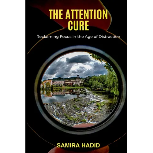The Attention Cure: Reclaiming Focus in the Age of Distraction