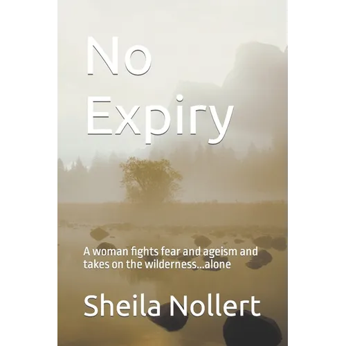 No Expiry: A woman fights fear and ageism and takes on the wilderness...alone