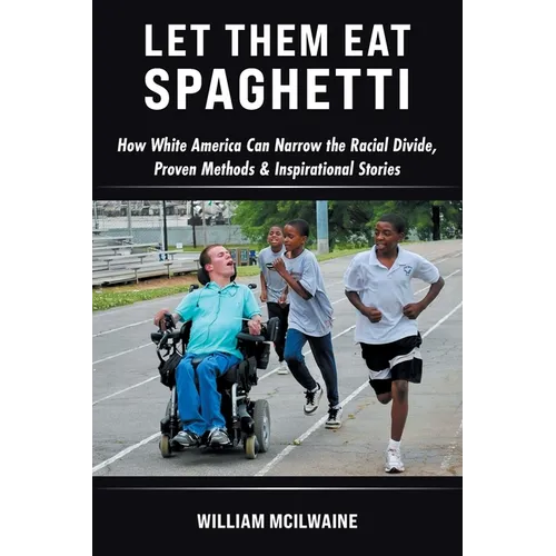 Let Them Eat Spaghetti: How White America Can Narrow the Racial Divide, Proven Methods & Inspirational Stories