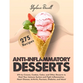 Anti-Inflammatory Desserts: 275 Ice Creams, Cookies, Cakes, and Other Desserts to Heal Your Immune System and Fight Inflammation, Heart Disease, A