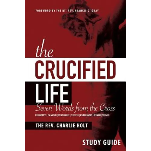 The Crucified Life Study Guide: Seven Words from the Cross