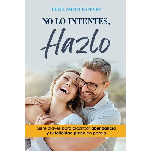 No Lo Intentes, Hazlo: Siete claves de la abundancia y la felicidad plena en pareja