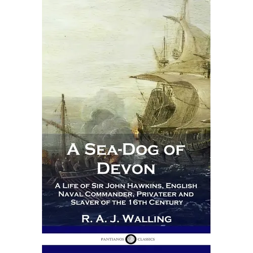 A Sea-Dog of Devon: A Life of Sir John Hawkins, English Naval Commander, Privateer and Slaver of the 16th Century