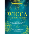 Wicca for Beginners: A Guide to Wiccan Beliefs, Rituals, Magic & Witchcraft