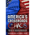 America's Crossroads to Chaos: The Rise of Partisan Warfare and the Fall of American Democracy