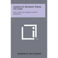 America's Retreat From Victory: The Story Of George Catlett Marshall
