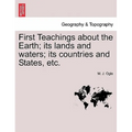 First Teachings about the Earth; Its Lands and Waters; Its Countries and States, Etc.