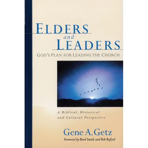 Elders and Leaders: God's Plan for Leading the Church: A Biblical, Historical and Cultural Perspective