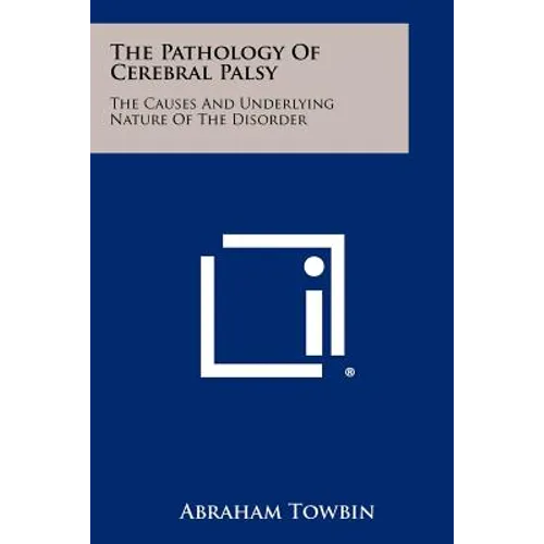 The Pathology Of Cerebral Palsy: The Causes And Underlying Nature Of The Disorder