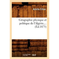 Géographie Physique Et Politique de l'Algérie, ... (Éd.1873)