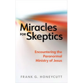 Miracles for Skeptics: Encountering the Paranormal Ministry of Jesus