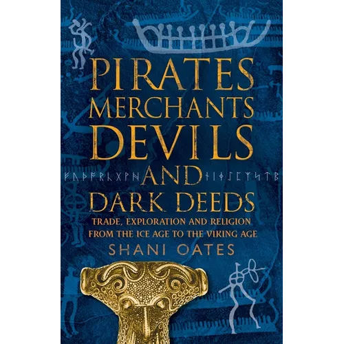 Pirates Merchants Devils and Dark Deeds: Trade, Exploration and Religion from the Ice Age to the Viking Age